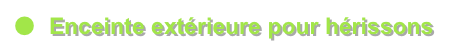 ●	Enceinte extérieure pour hérissons
