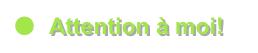 ●	Attention à moi!