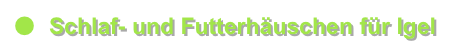 ●	Schlaf- und Futterhäuschen für Igel