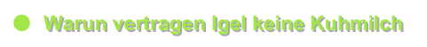 ●	Warun vertragen Igel keine Kuhmilch
