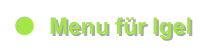 ●	Menu für Igel