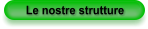 Le nostre strutture