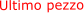Ultimo pezzo