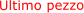 Ultimo pezzo